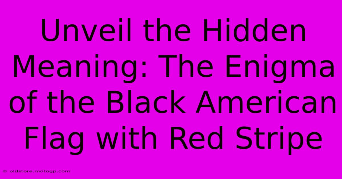 Unveil The Hidden Meaning: The Enigma Of The Black American Flag With Red Stripe