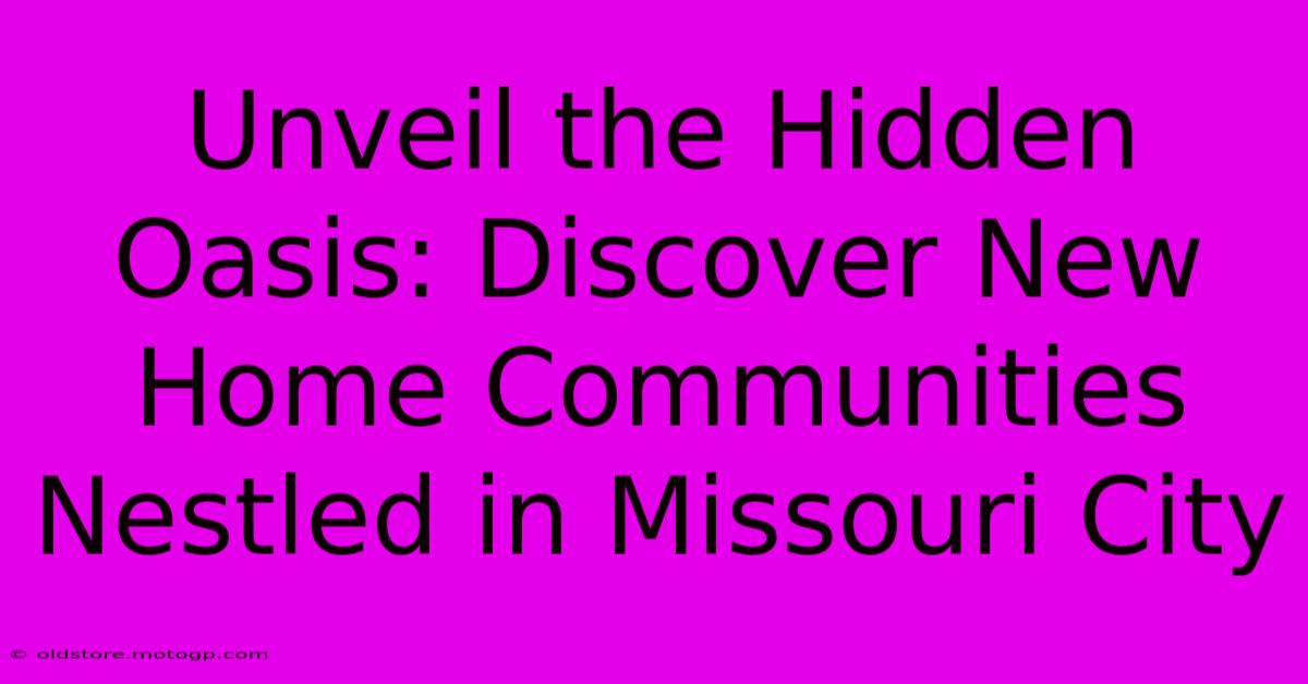 Unveil The Hidden Oasis: Discover New Home Communities Nestled In Missouri City