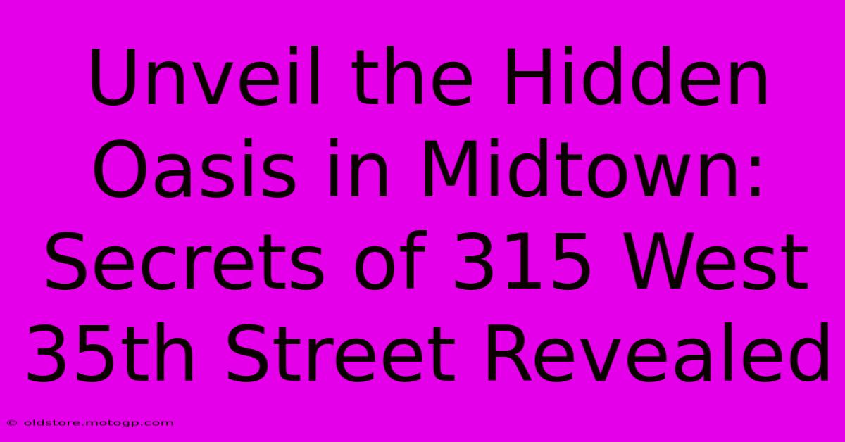 Unveil The Hidden Oasis In Midtown: Secrets Of 315 West 35th Street Revealed