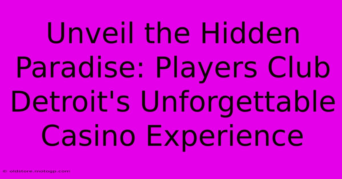 Unveil The Hidden Paradise: Players Club Detroit's Unforgettable Casino Experience