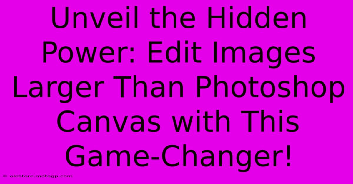 Unveil The Hidden Power: Edit Images Larger Than Photoshop Canvas With This Game-Changer!