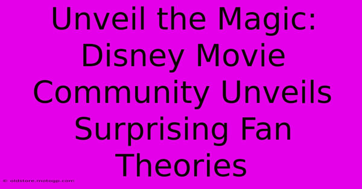 Unveil The Magic: Disney Movie Community Unveils Surprising Fan Theories