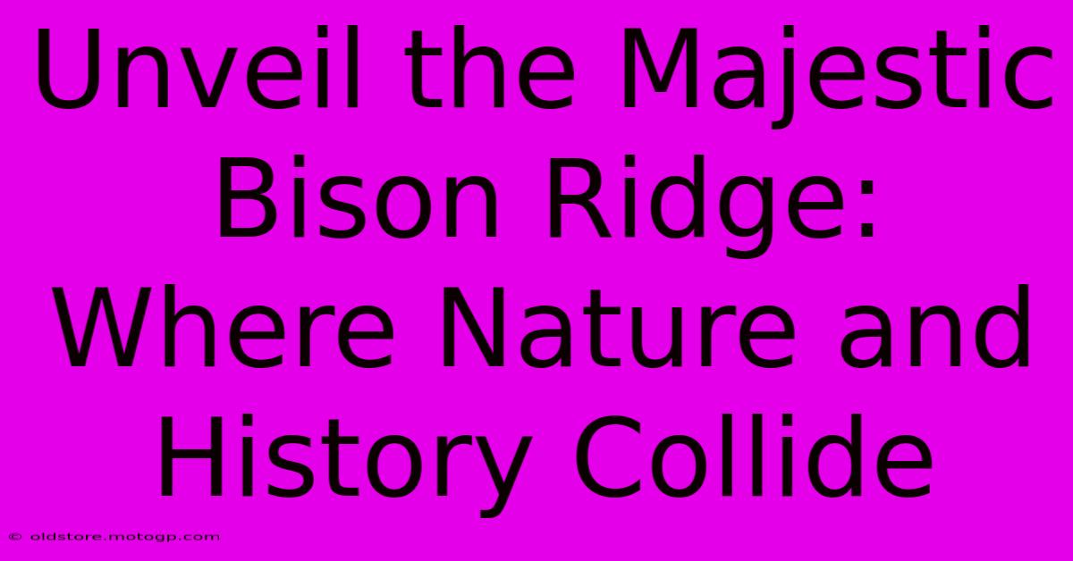 Unveil The Majestic Bison Ridge: Where Nature And History Collide