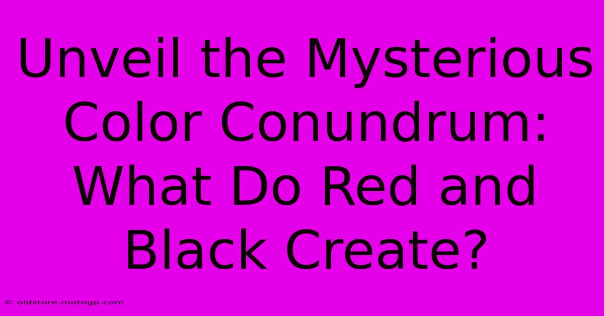 Unveil The Mysterious Color Conundrum: What Do Red And Black Create?