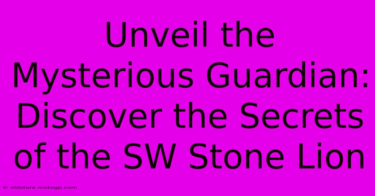 Unveil The Mysterious Guardian: Discover The Secrets Of The SW Stone Lion