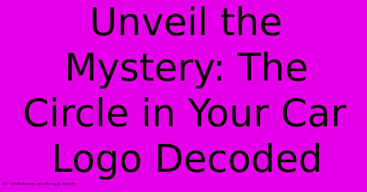 Unveil The Mystery: The Circle In Your Car Logo Decoded