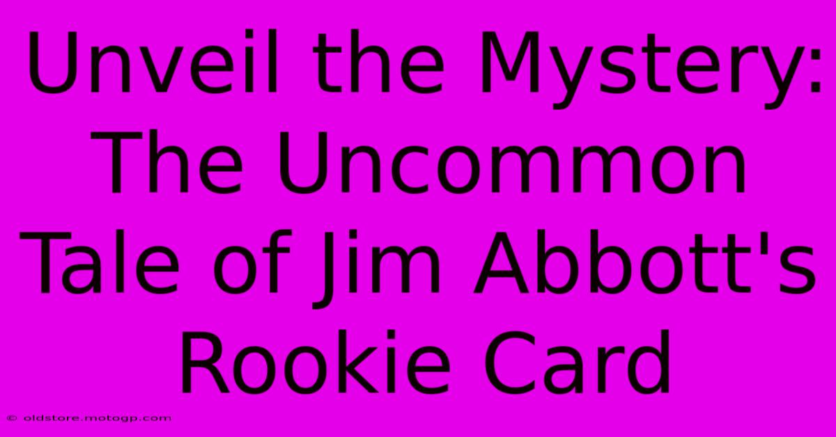 Unveil The Mystery: The Uncommon Tale Of Jim Abbott's Rookie Card