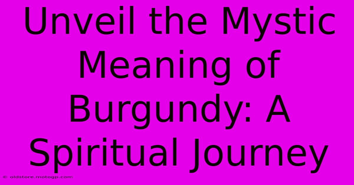 Unveil The Mystic Meaning Of Burgundy: A Spiritual Journey