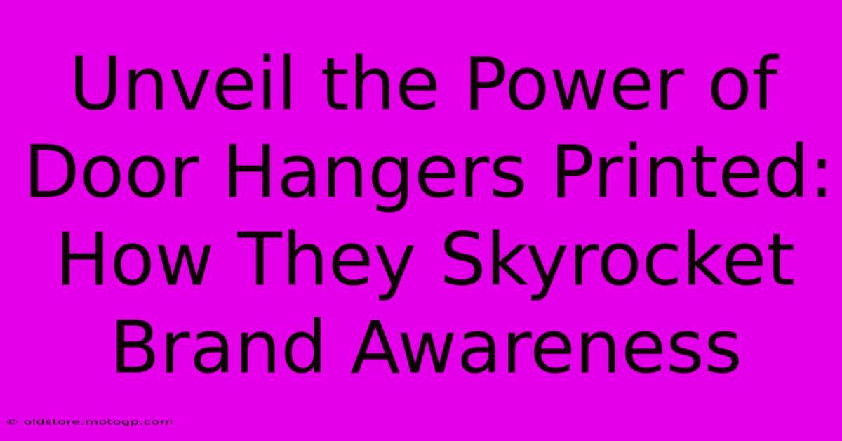 Unveil The Power Of Door Hangers Printed: How They Skyrocket Brand Awareness