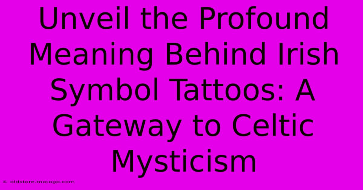 Unveil The Profound Meaning Behind Irish Symbol Tattoos: A Gateway To Celtic Mysticism