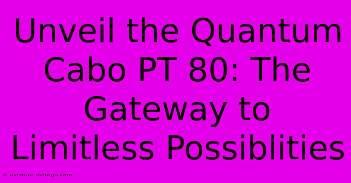 Unveil The Quantum Cabo PT 80: The Gateway To Limitless Possiblities