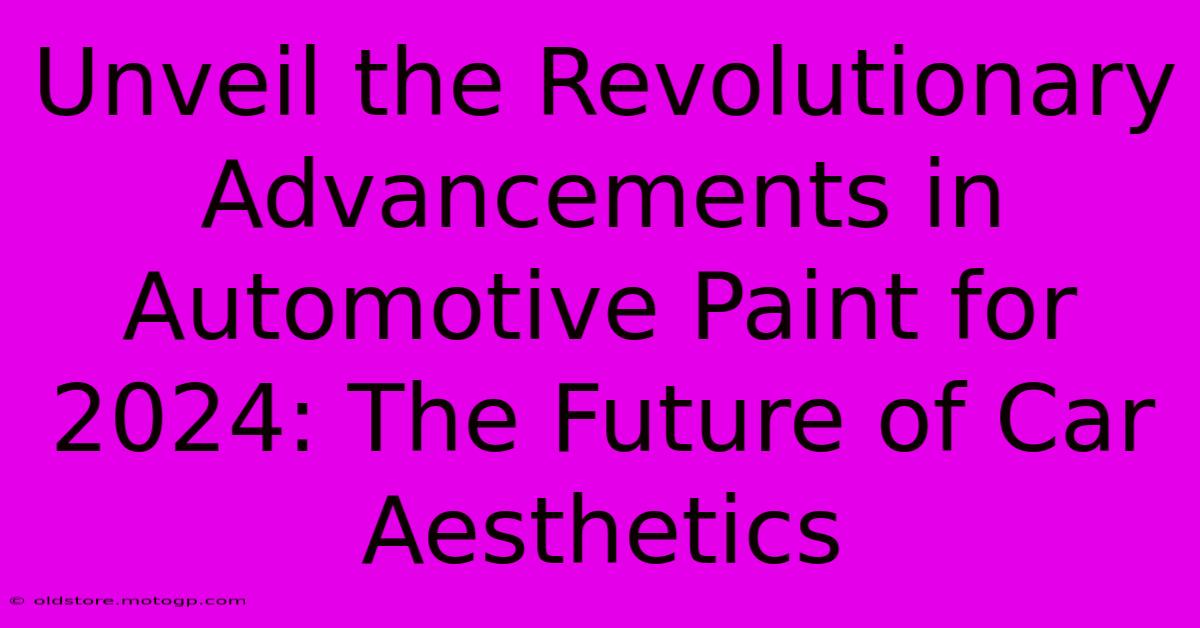 Unveil The Revolutionary Advancements In Automotive Paint For 2024: The Future Of Car Aesthetics