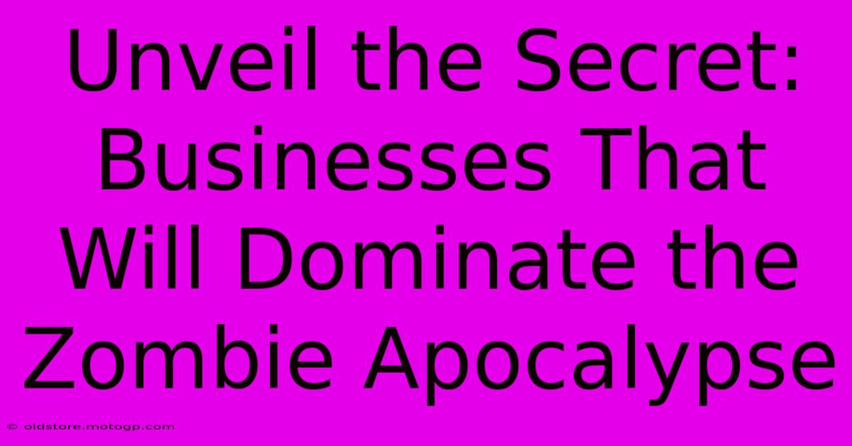 Unveil The Secret: Businesses That Will Dominate The Zombie Apocalypse