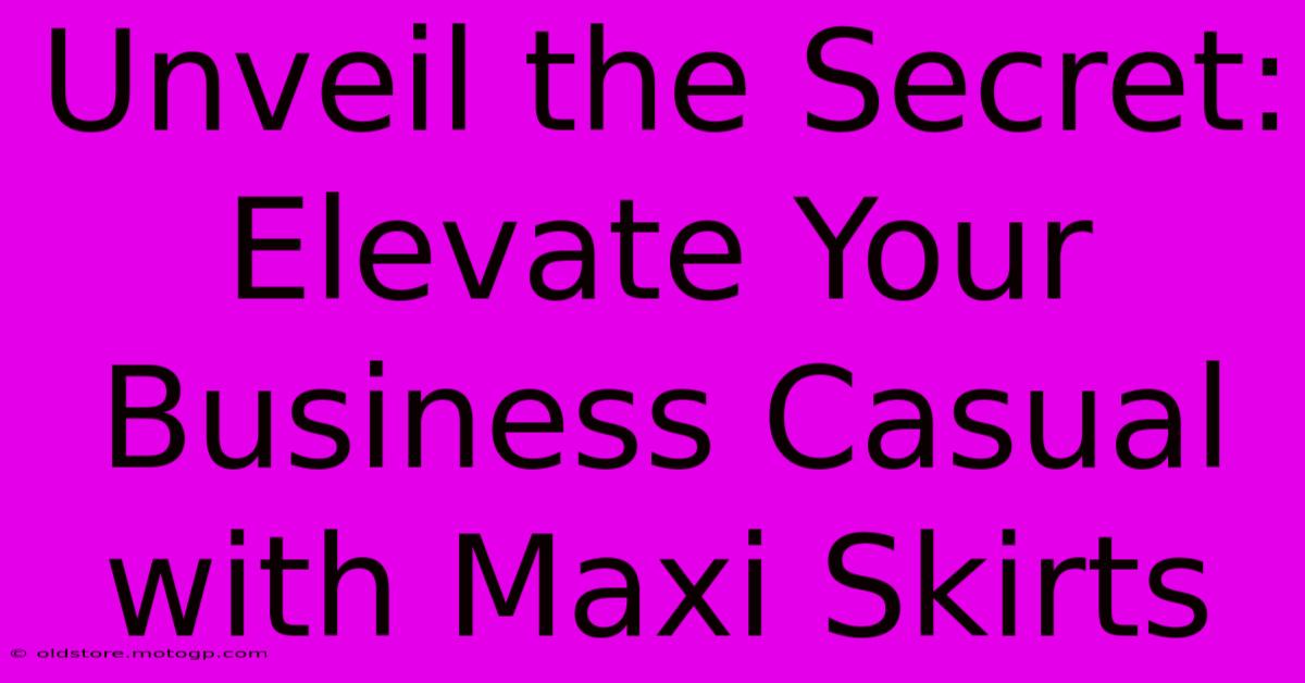 Unveil The Secret: Elevate Your Business Casual With Maxi Skirts