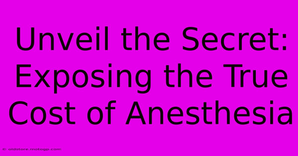 Unveil The Secret: Exposing The True Cost Of Anesthesia