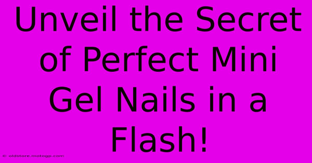 Unveil The Secret Of Perfect Mini Gel Nails In A Flash!