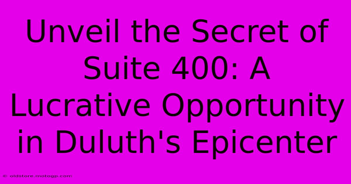 Unveil The Secret Of Suite 400: A Lucrative Opportunity In Duluth's Epicenter