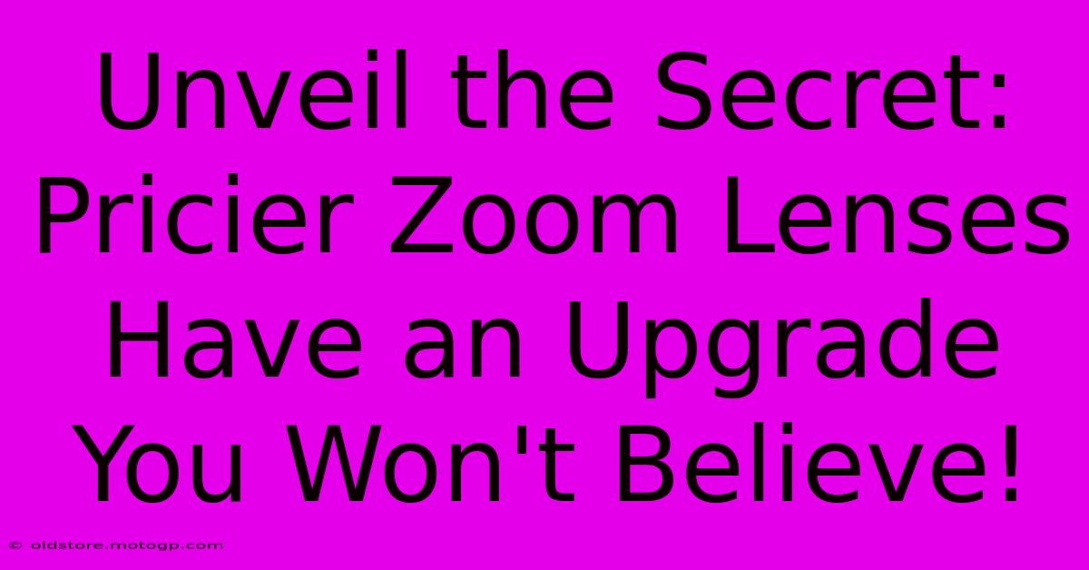 Unveil The Secret: Pricier Zoom Lenses Have An Upgrade You Won't Believe!