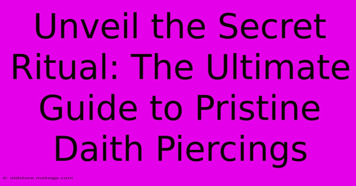 Unveil The Secret Ritual: The Ultimate Guide To Pristine Daith Piercings