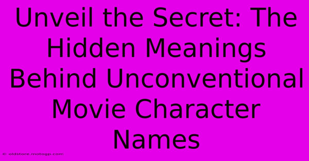 Unveil The Secret: The Hidden Meanings Behind Unconventional Movie Character Names