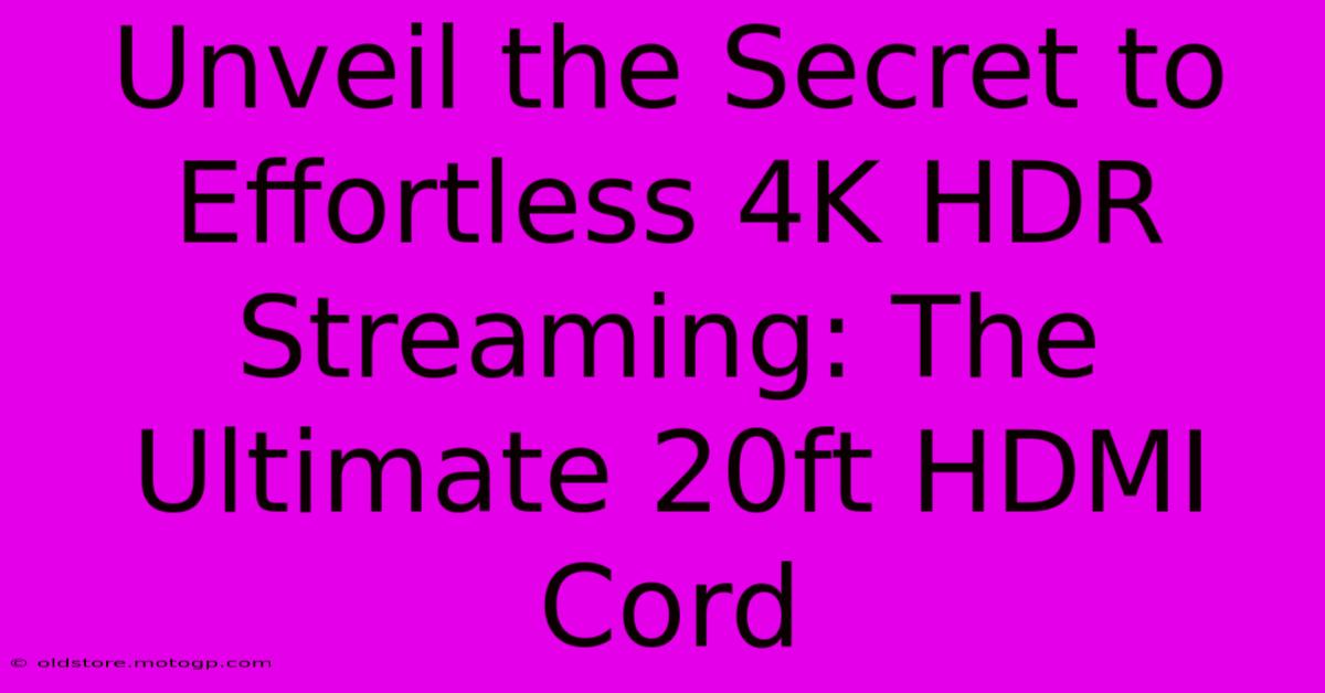 Unveil The Secret To Effortless 4K HDR Streaming: The Ultimate 20ft HDMI Cord