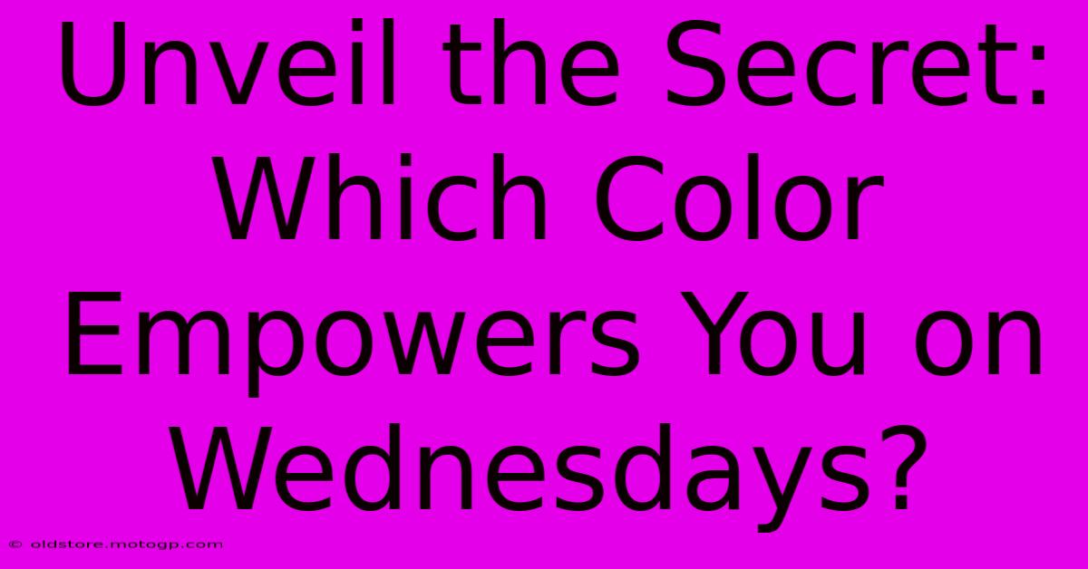 Unveil The Secret: Which Color Empowers You On Wednesdays?