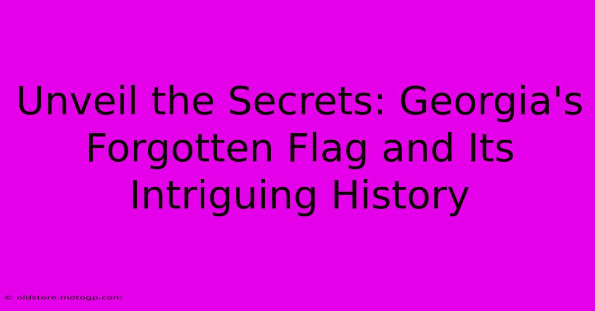 Unveil The Secrets: Georgia's Forgotten Flag And Its Intriguing History