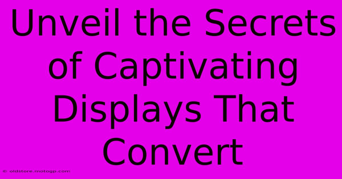 Unveil The Secrets Of Captivating Displays That Convert