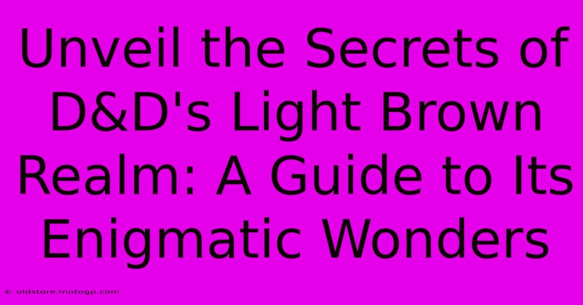 Unveil The Secrets Of D&D's Light Brown Realm: A Guide To Its Enigmatic Wonders