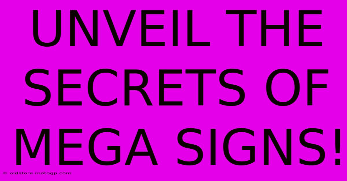 UNVEIL THE SECRETS OF MEGA SIGNS!