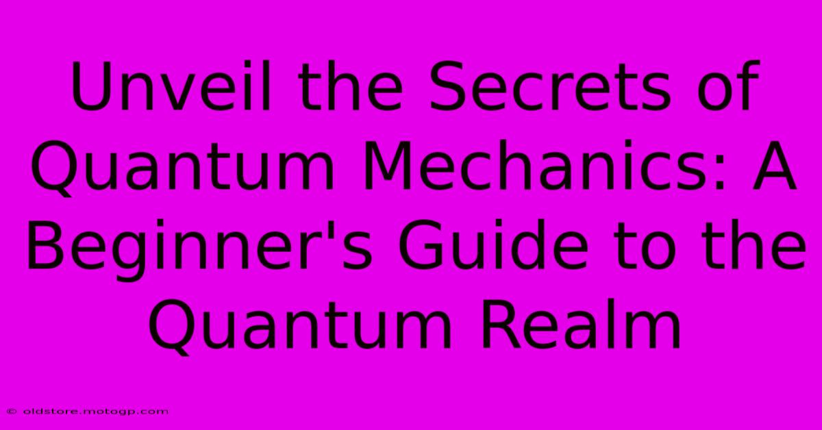 Unveil The Secrets Of Quantum Mechanics: A Beginner's Guide To The Quantum Realm