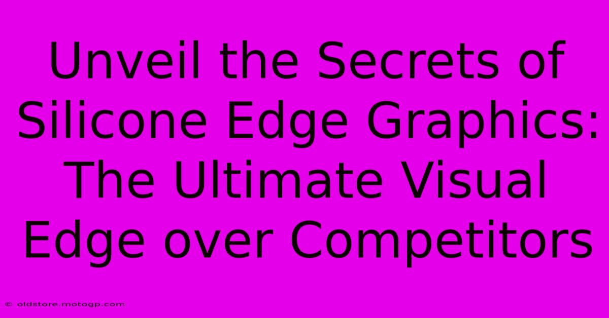 Unveil The Secrets Of Silicone Edge Graphics: The Ultimate Visual Edge Over Competitors