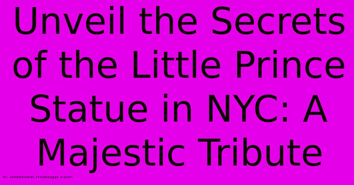 Unveil The Secrets Of The Little Prince Statue In NYC: A Majestic Tribute