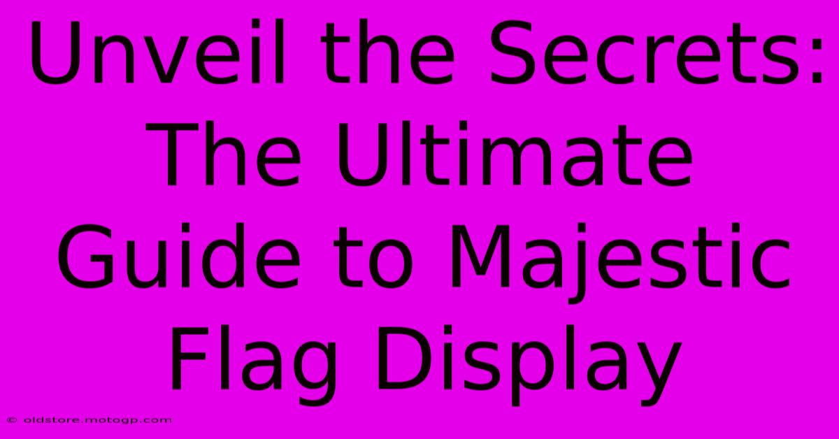 Unveil The Secrets: The Ultimate Guide To Majestic Flag Display