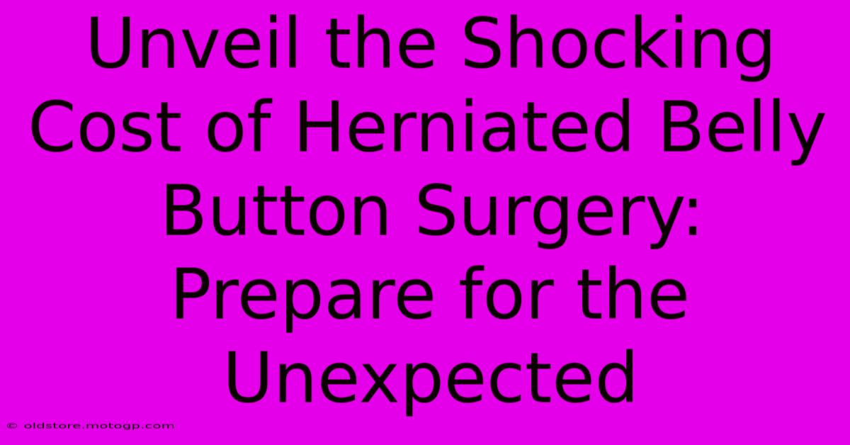 Unveil The Shocking Cost Of Herniated Belly Button Surgery: Prepare For The Unexpected