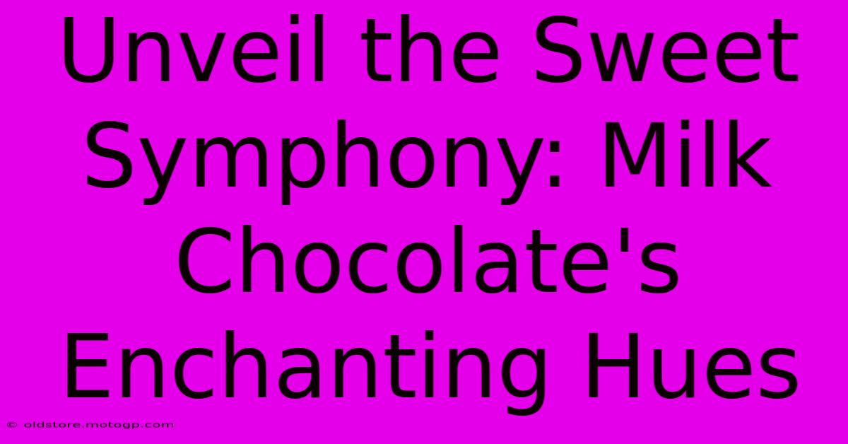 Unveil The Sweet Symphony: Milk Chocolate's Enchanting Hues