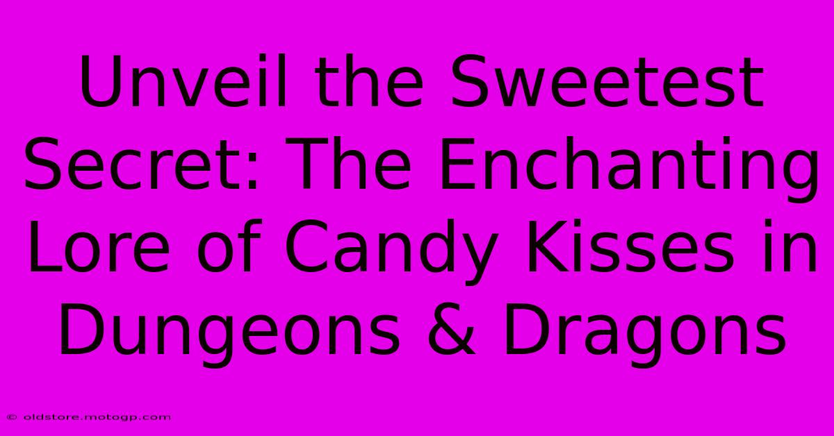 Unveil The Sweetest Secret: The Enchanting Lore Of Candy Kisses In Dungeons & Dragons