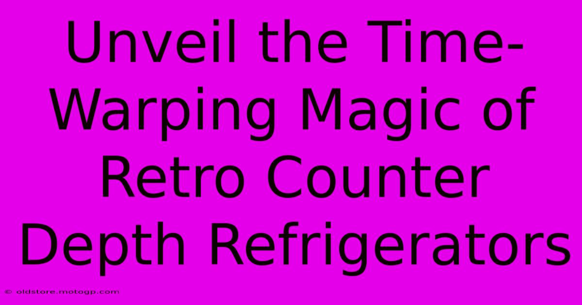 Unveil The Time-Warping Magic Of Retro Counter Depth Refrigerators