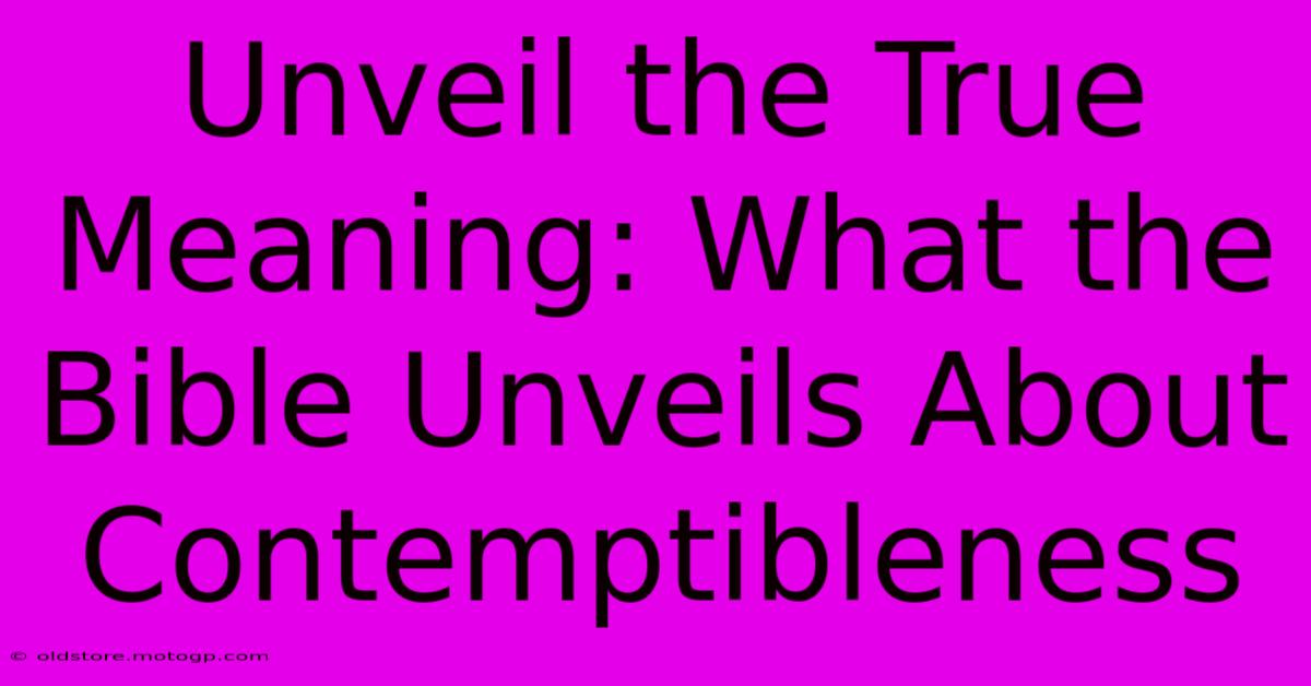 Unveil The True Meaning: What The Bible Unveils About Contemptibleness