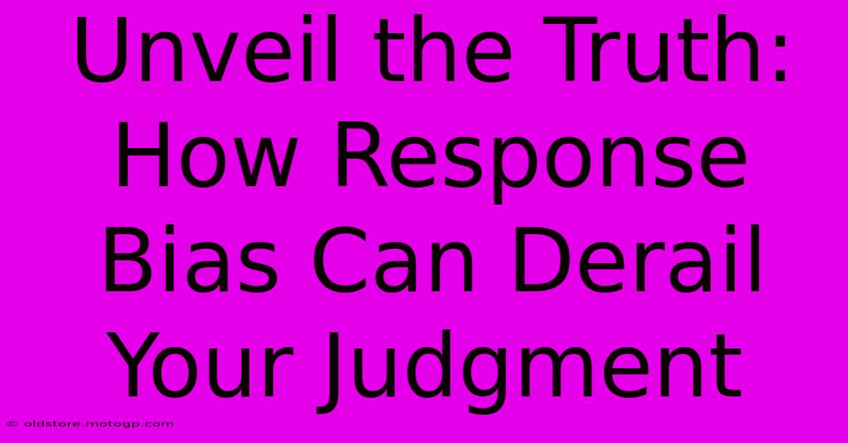 Unveil The Truth: How Response Bias Can Derail Your Judgment