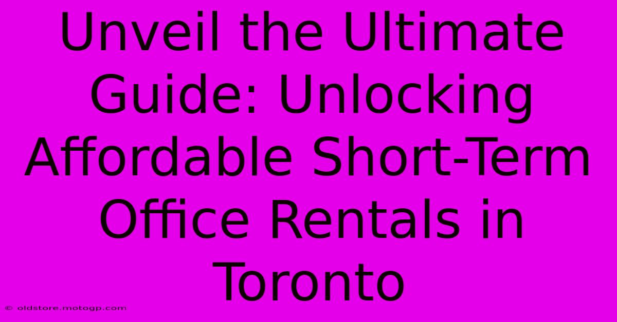 Unveil The Ultimate Guide: Unlocking Affordable Short-Term Office Rentals In Toronto