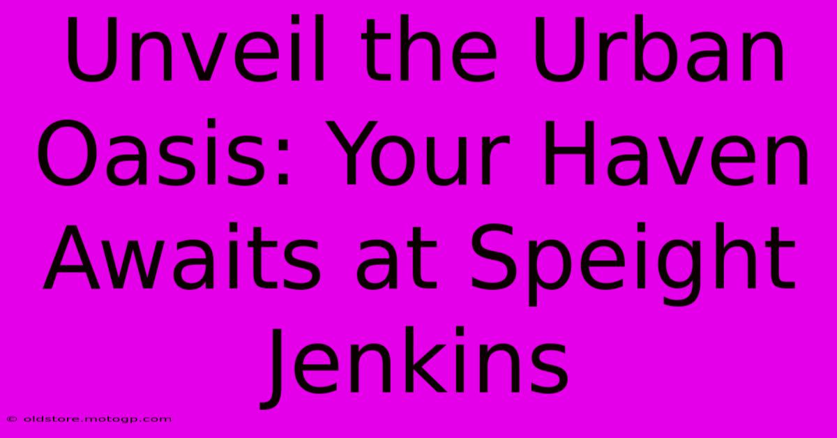 Unveil The Urban Oasis: Your Haven Awaits At Speight Jenkins