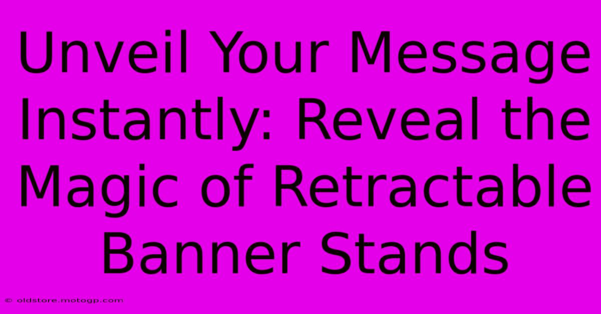 Unveil Your Message Instantly: Reveal The Magic Of Retractable Banner Stands