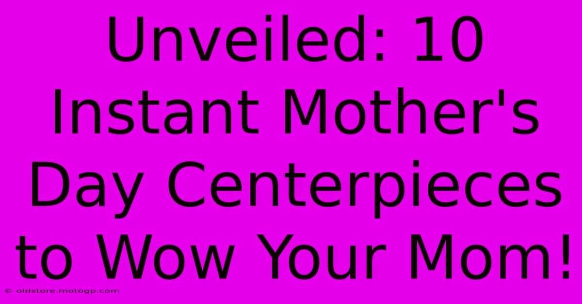 Unveiled: 10 Instant Mother's Day Centerpieces To Wow Your Mom!