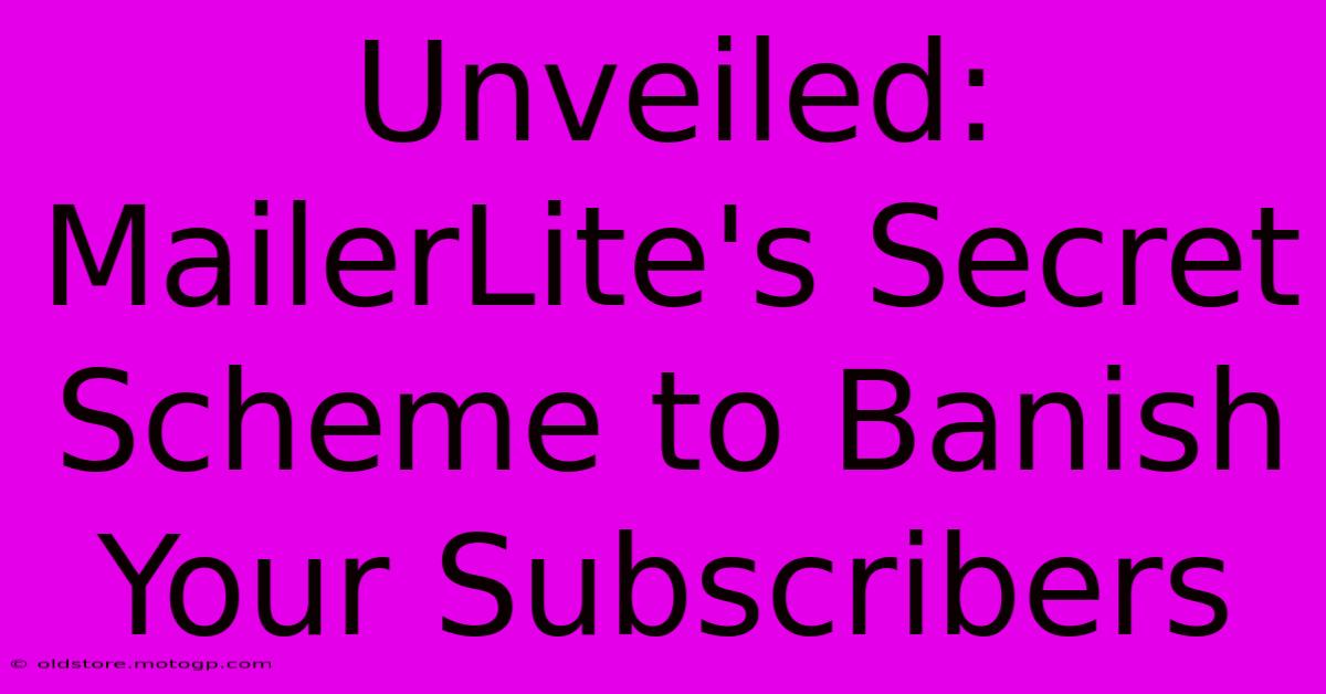 Unveiled: MailerLite's Secret Scheme To Banish Your Subscribers