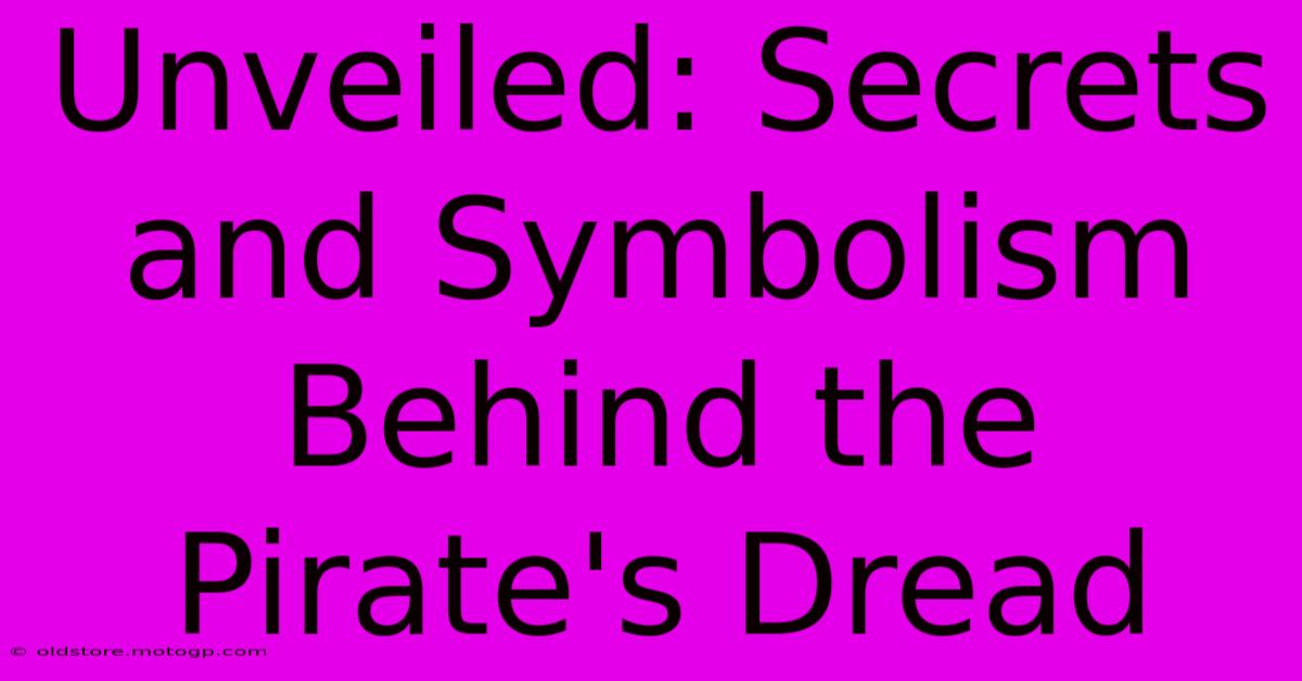 Unveiled: Secrets And Symbolism Behind The Pirate's Dread