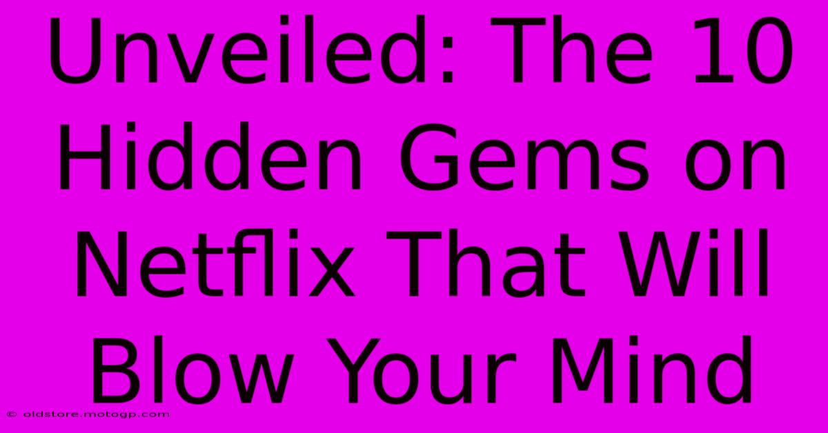 Unveiled: The 10 Hidden Gems On Netflix That Will Blow Your Mind