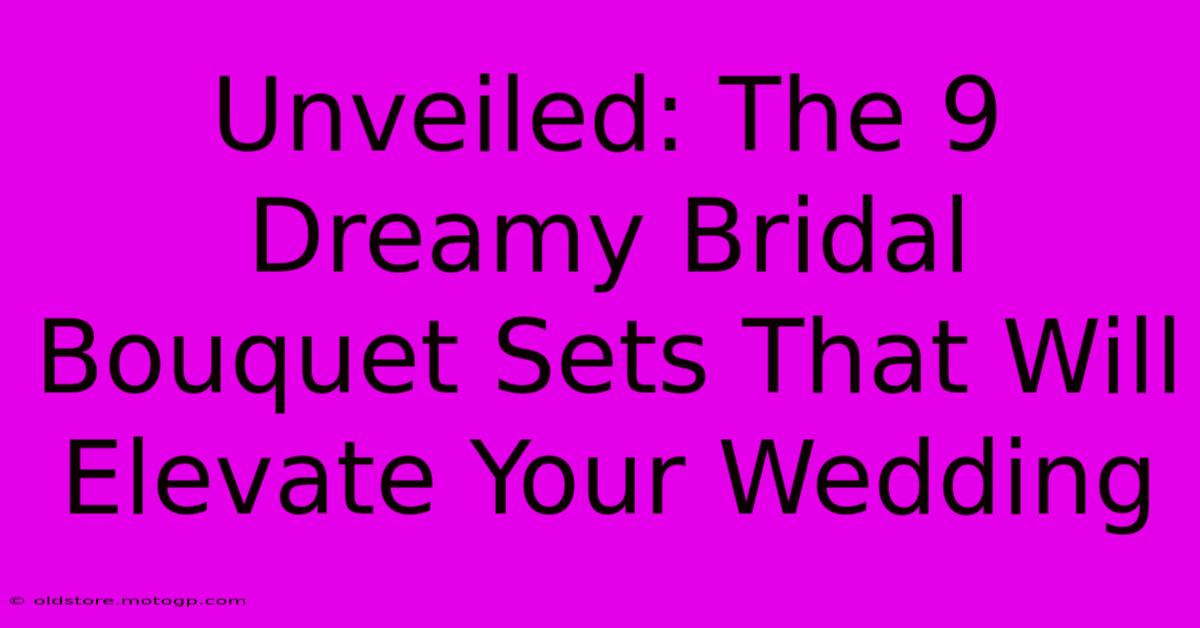 Unveiled: The 9 Dreamy Bridal Bouquet Sets That Will Elevate Your Wedding