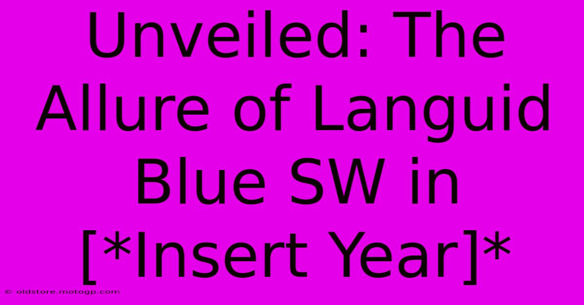 Unveiled: The Allure Of Languid Blue SW In [*Insert Year]*