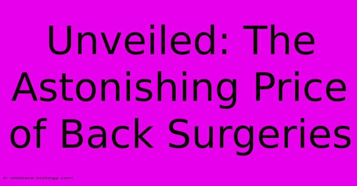 Unveiled: The Astonishing Price Of Back Surgeries